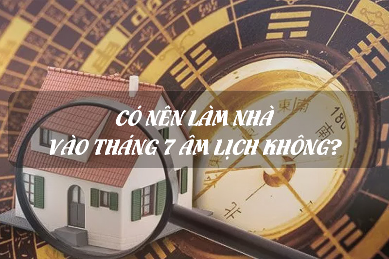 Có nên chuyển nhà vào tháng 7 âm lịch? Giải đáp theo phong thủy & dân gian có nên chuyển nhà vào tháng 7 âm lịch