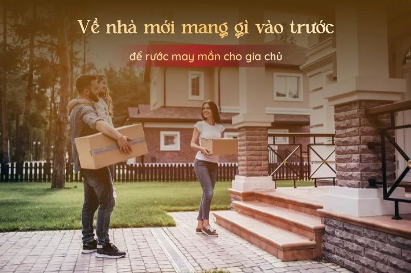 chia sẻ kinh nghiệm chuyển nhà mới nên mang gì vào trước để rước may mắn